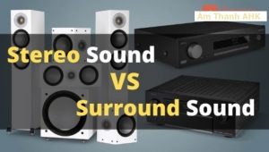 Sự khác biệt giữa âm thanh nổi và âm thanh vòm (strereo và surround)