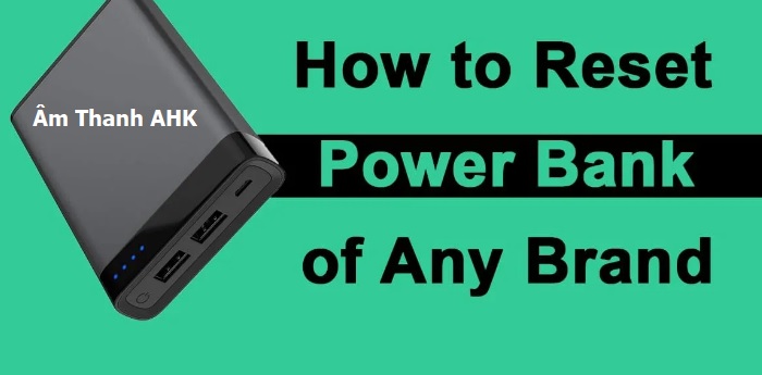 Làm thế nào để Reset lại bộ sạc dự phòng (Power Bank)